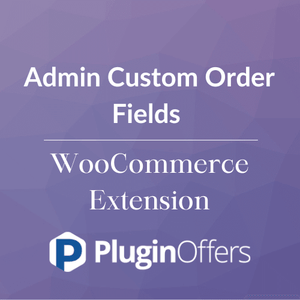 Admin Custom Order Fields WooCommerce Extension - Plugin Offers